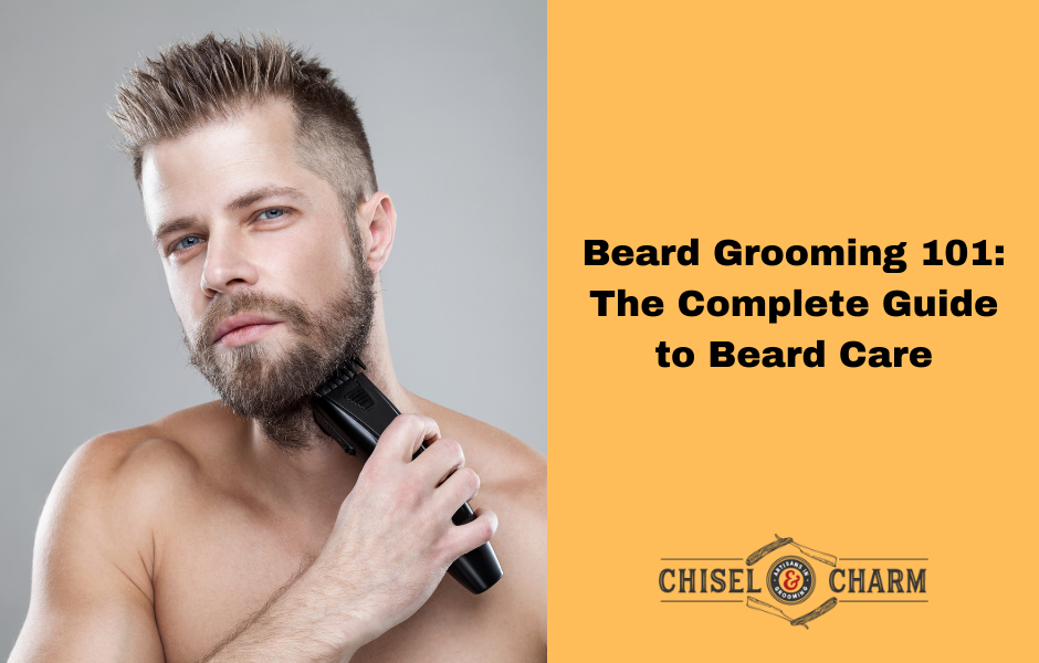 Beard Grooming 101: The Complete Guide to Beard Care